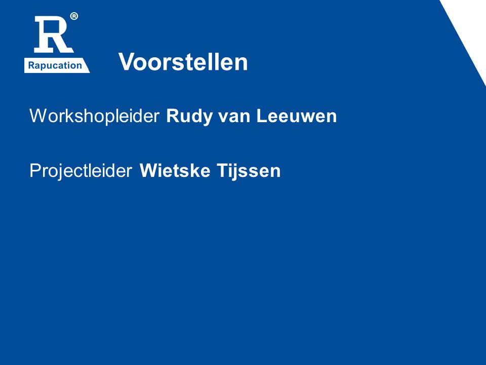 Voorstellen Workshopleider Rudy van Leeuwen Projectleider Wietske Tijssen