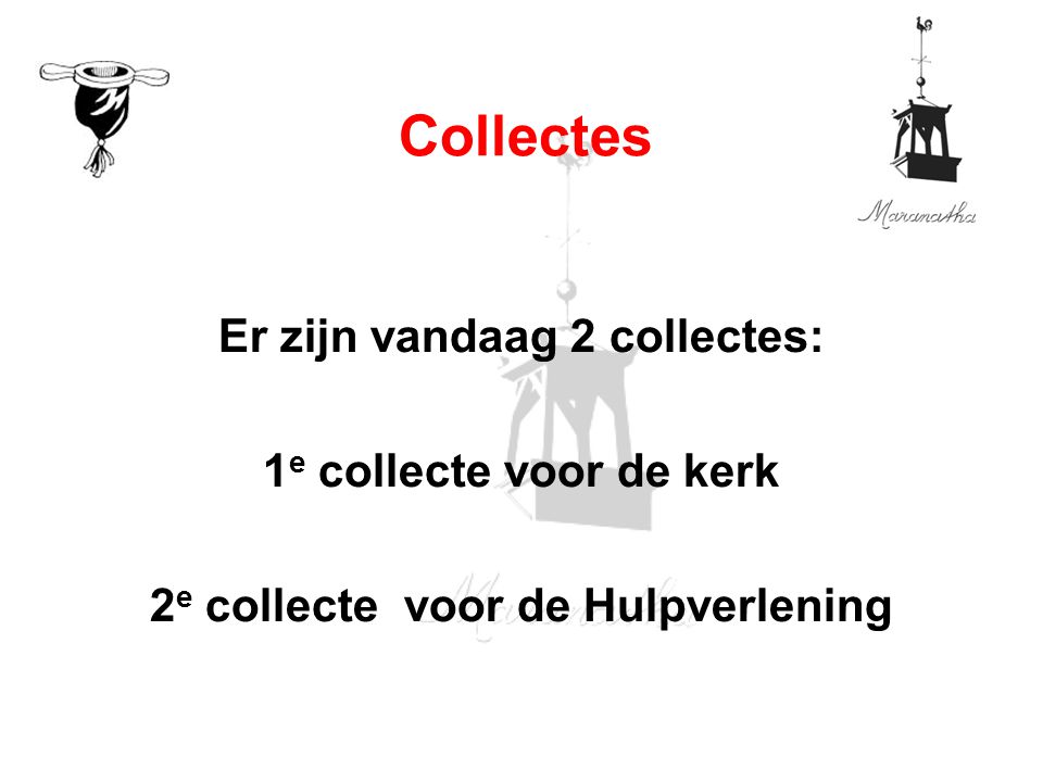 Er zijn vandaag 2 collectes: 1 e collecte voor de kerk 2 e collecte voor de Hulpverlening Collectes