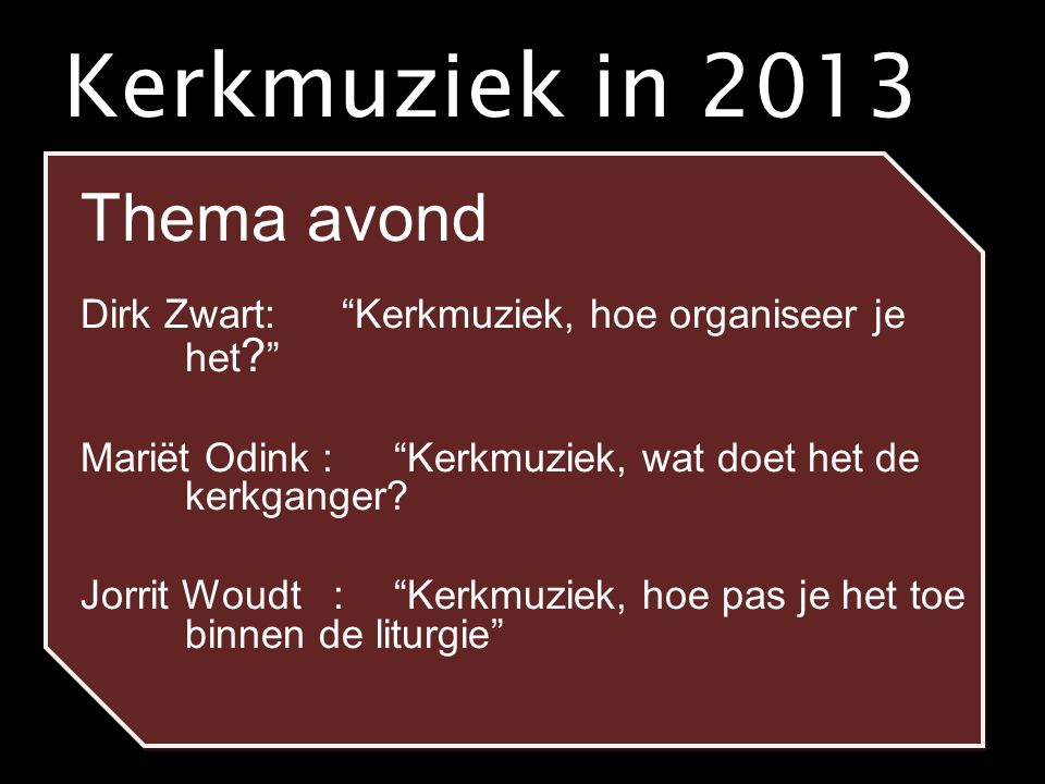 Kerkmuziek in 2013 Thema avond Dirk Zwart: Kerkmuziek, hoe organiseer je het .