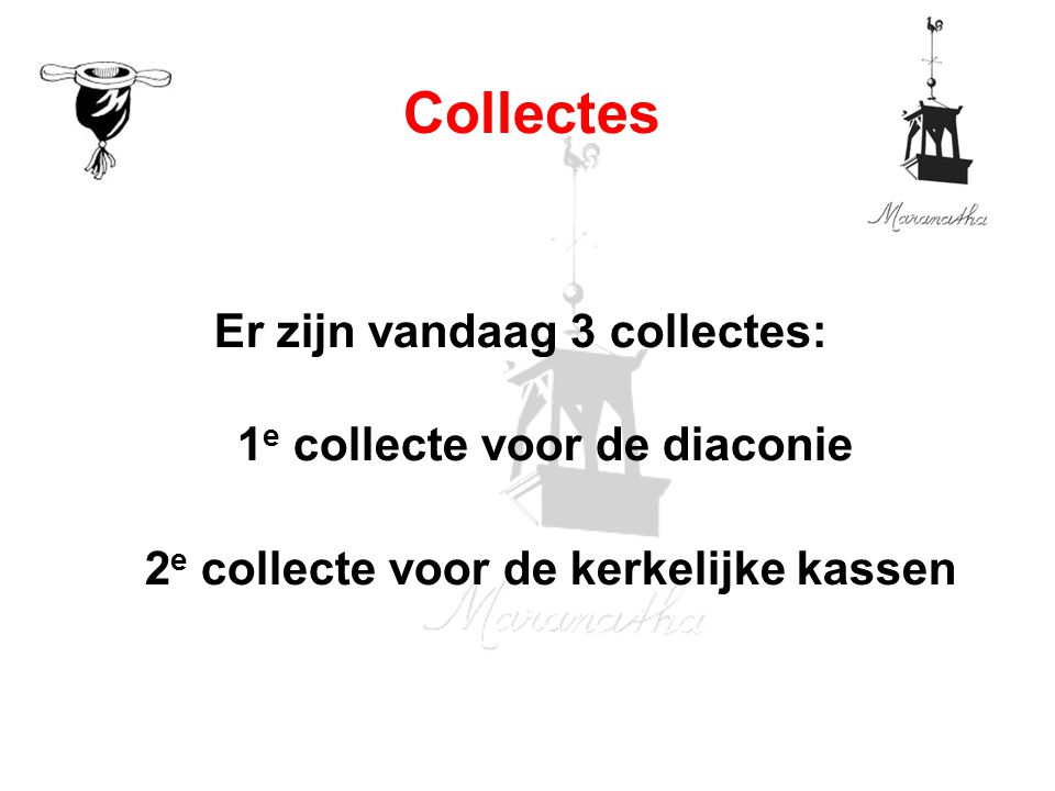 Er zijn vandaag 3 collectes: 1 e collecte voor de diaconie 2 e collecte voor de kerkelijke kassen Collectes