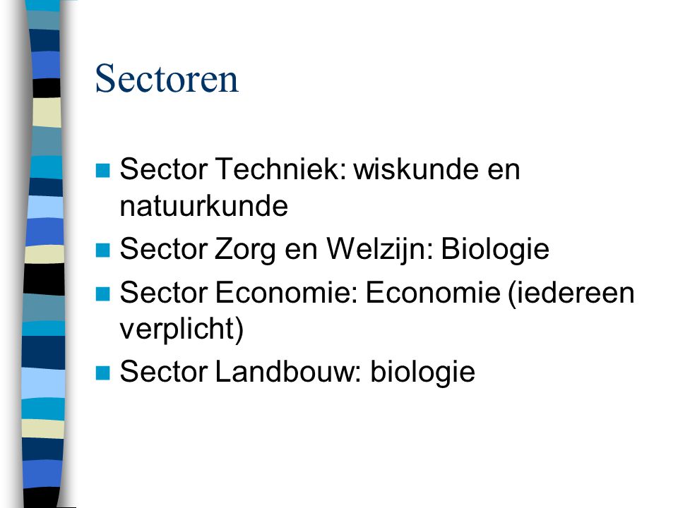 Sectoren Sector Techniek: wiskunde en natuurkunde Sector Zorg en Welzijn: Biologie Sector Economie: Economie (iedereen verplicht) Sector Landbouw: biologie