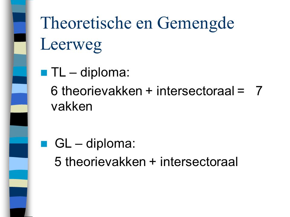 Theoretische en Gemengde Leerweg TL – diploma: 6 theorievakken + intersectoraal = 7 vakken GL – diploma: 5 theorievakken + intersectoraal
