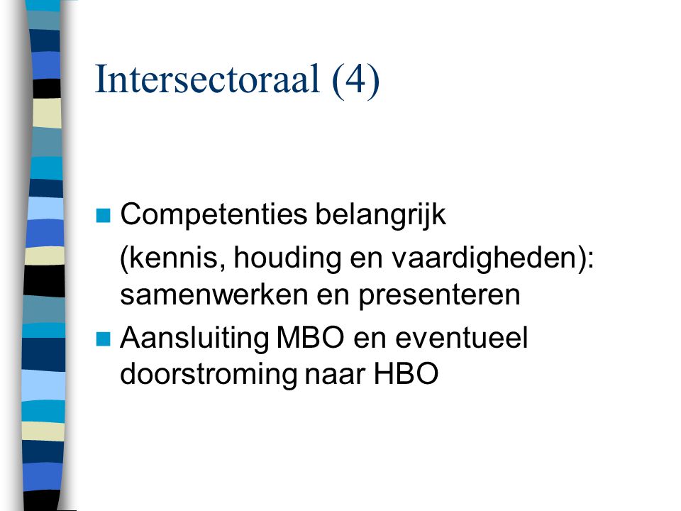 Intersectoraal (4) Competenties belangrijk (kennis, houding en vaardigheden): samenwerken en presenteren Aansluiting MBO en eventueel doorstroming naar HBO