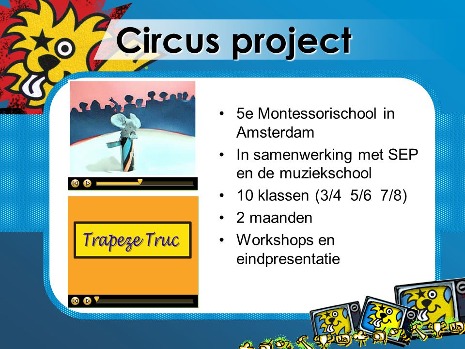 Circus project 5e Montessorischool in Amsterdam In samenwerking met SEP en de muziekschool 10 klassen (3/4 5/6 7/8) 2 maanden Workshops en eindpresentatie