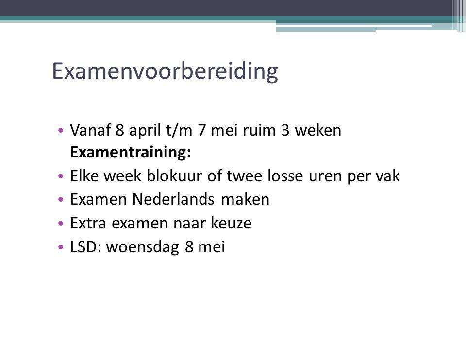Examenvoorbereiding Vanaf 8 april t/m 7 mei ruim 3 weken Examentraining: Elke week blokuur of twee losse uren per vak Examen Nederlands maken Extra examen naar keuze LSD: woensdag 8 mei