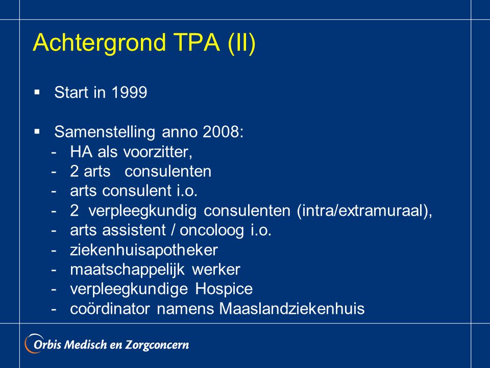 Achtergrond TPA (II)  Start in 1999  Samenstelling anno 2008: - HA als voorzitter, - 2 arts consulenten - arts consulent i.o.