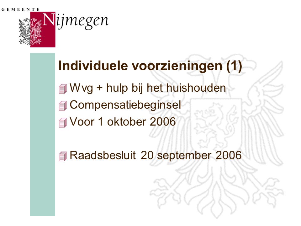 Individuele voorzieningen (1) 4 Wvg + hulp bij het huishouden 4 Compensatiebeginsel 4 Voor 1 oktober Raadsbesluit 20 september 2006