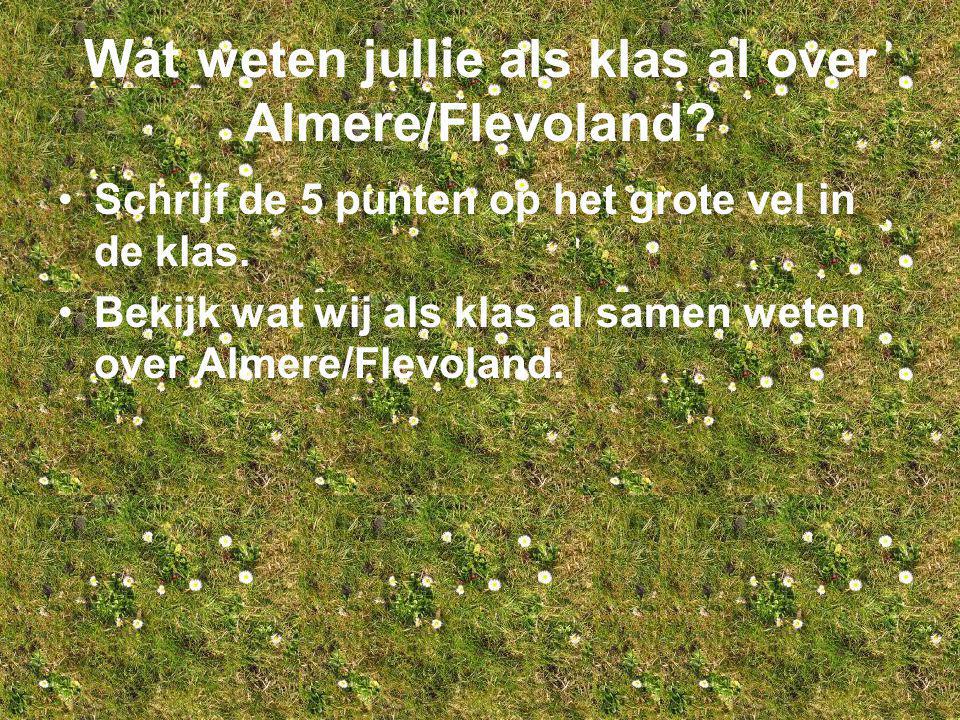 Wat weten jullie als klas al over Almere/Flevoland.