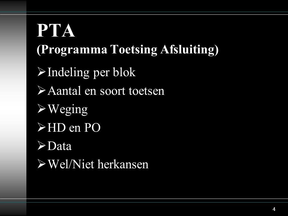 4 PTA (Programma Toetsing Afsluiting)  Indeling per blok  Aantal en soort toetsen  Weging  HD en PO  Data  Wel/Niet herkansen 4