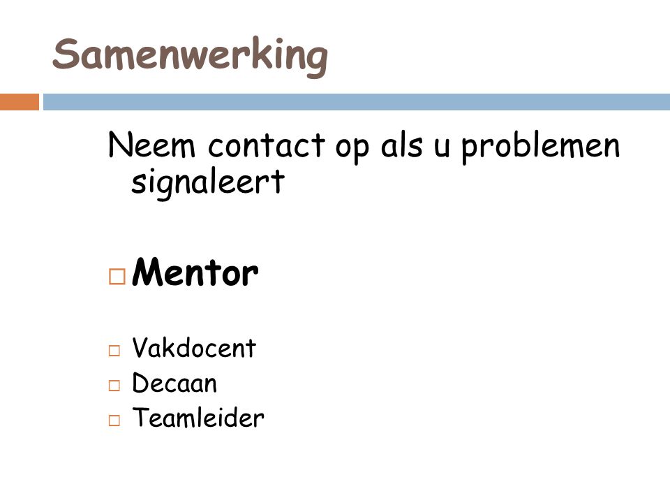 Samenwerking Neem contact op als u problemen signaleert  Mentor  Vakdocent  Decaan  Teamleider