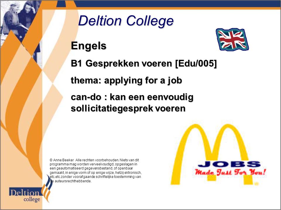 Deltion College Engels B1 Gesprekken voeren [Edu/005] thema: applying for a job can-do : kan een eenvoudig sollicitatiegesprek voeren © Anne Beeker Alle rechten voorbehouden.