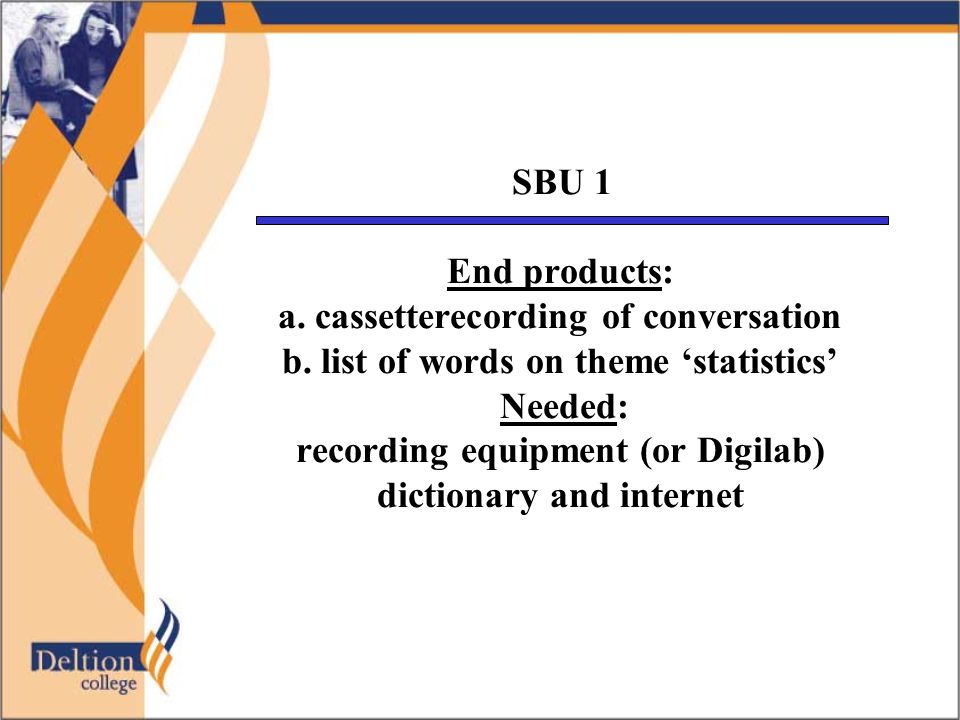 SBU 1 End products: a. cassetterecording of conversation b.