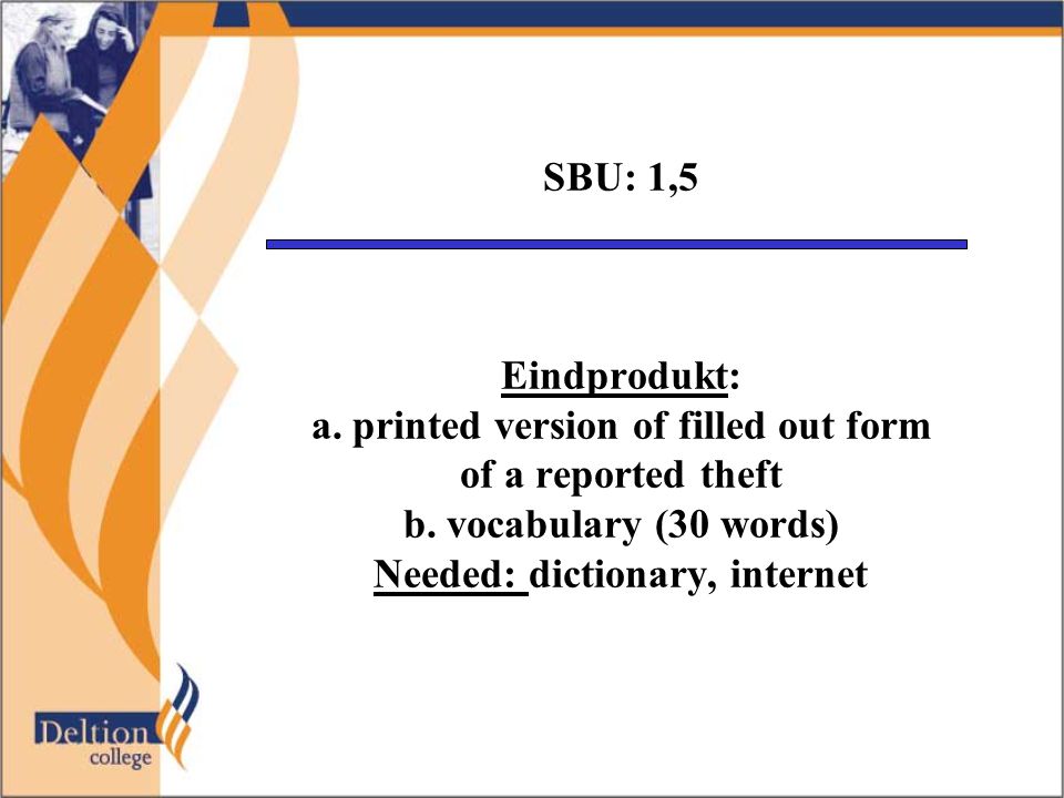 SBU: 1,5 Eindprodukt: a. printed version of filled out form of a reported theft b.