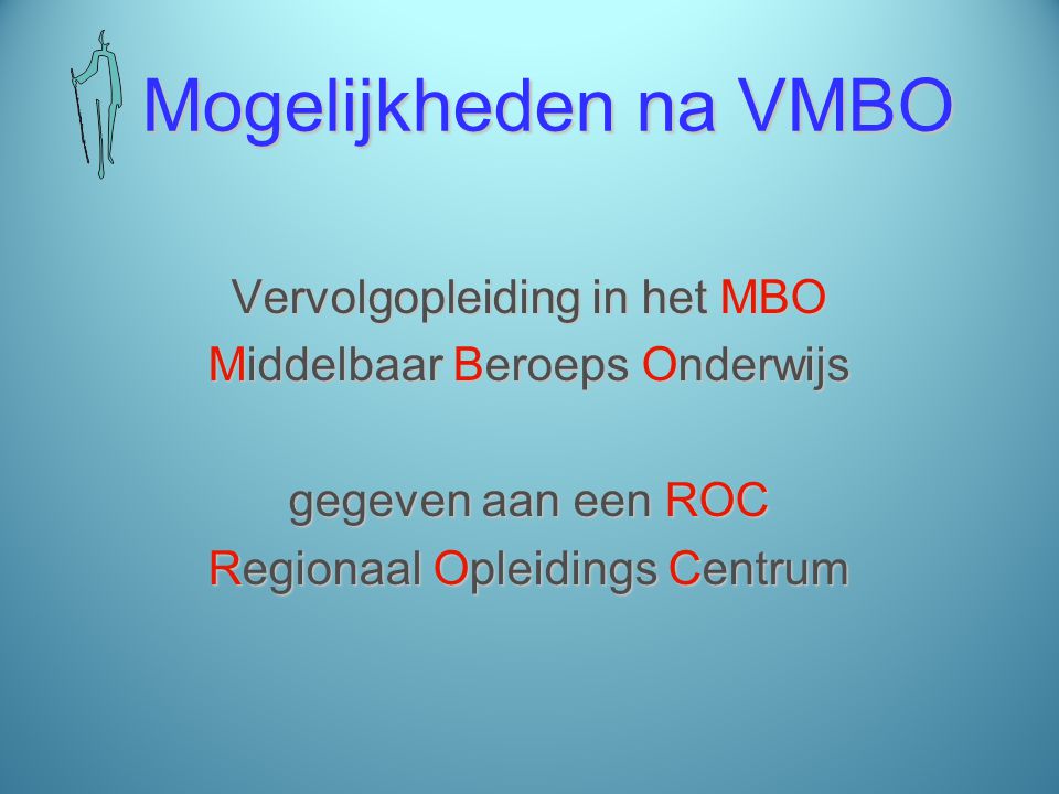 Mogelijkheden na VMBO Mogelijkheden na VMBO Vervolgopleiding in het MBO Middelbaar Beroeps Onderwijs gegeven aan een ROC Regionaal Opleidings Centrum