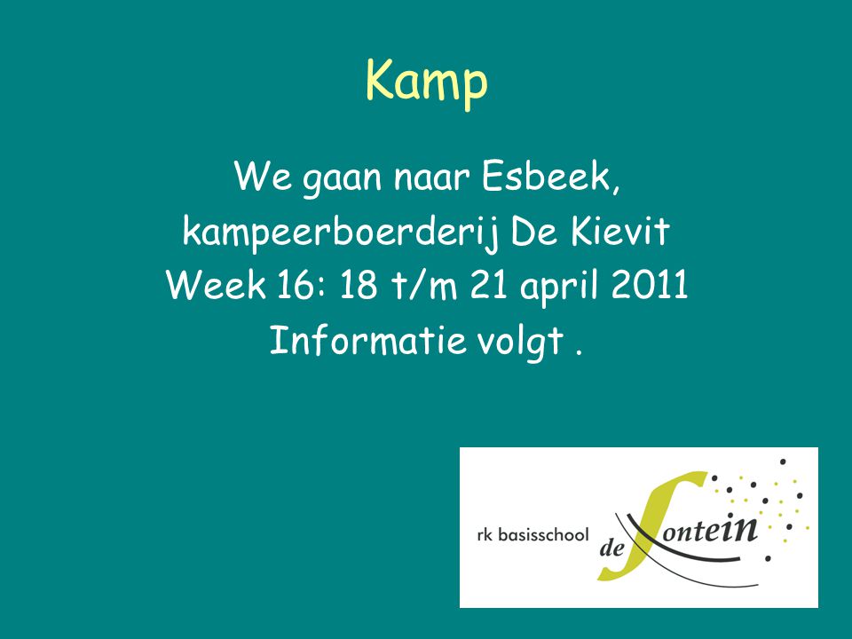 Kamp We gaan naar Esbeek, kampeerboerderij De Kievit Week 16: 18 t/m 21 april 2011 Informatie volgt.