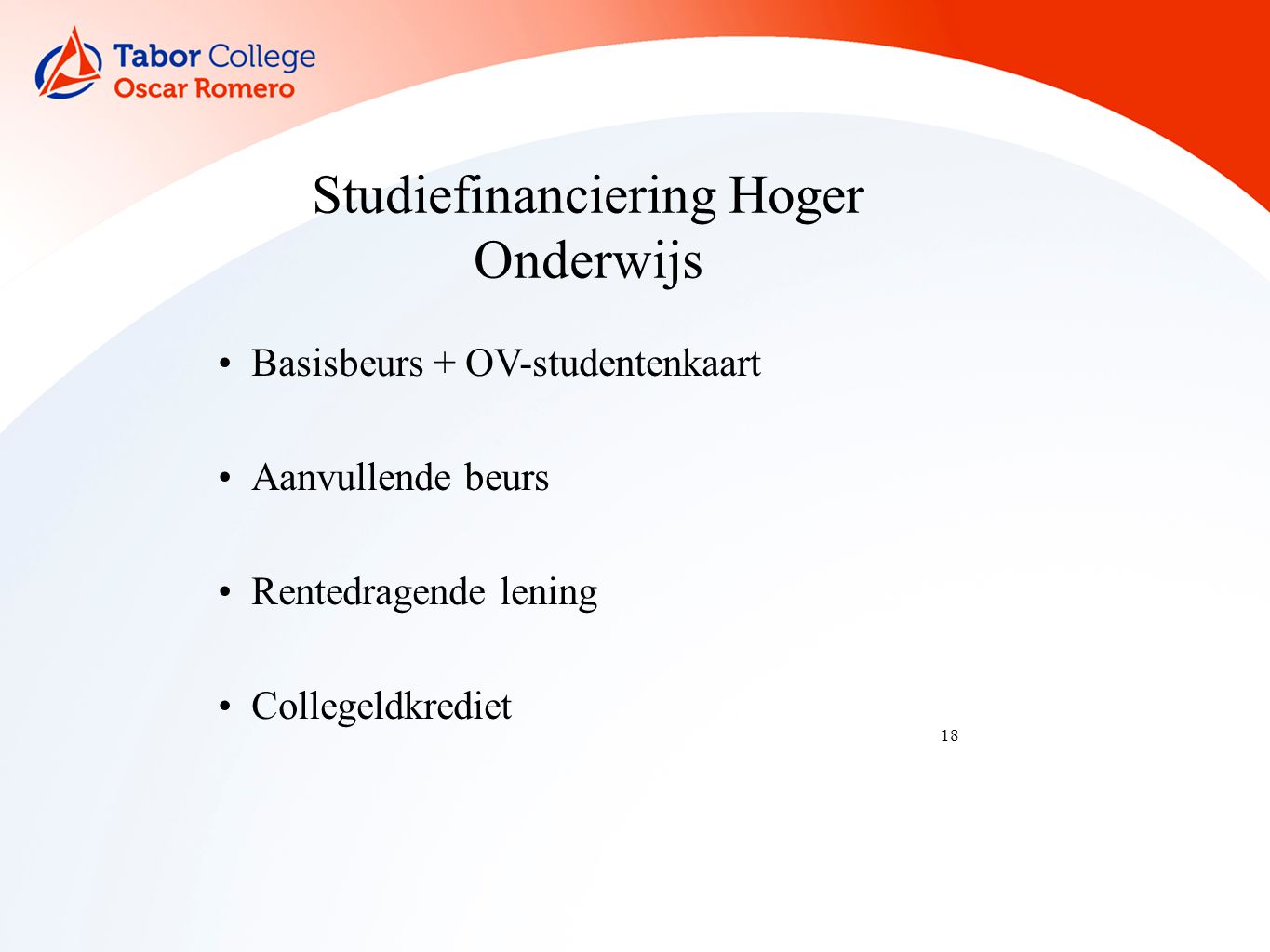 18 Studiefinanciering Hoger Onderwijs Basisbeurs + OV-studentenkaart Aanvullende beurs Rentedragende lening Collegeldkrediet