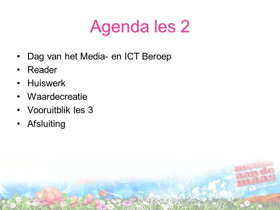 Agenda les 2 Dag van het Media- en ICT Beroep Reader Huiswerk Waardecreatie Vooruitblik les 3 Afsluiting
