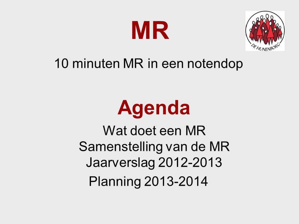 MR 10 minuten MR in een notendop Agenda Wat doet een MR Samenstelling van de MR Jaarverslag Planning