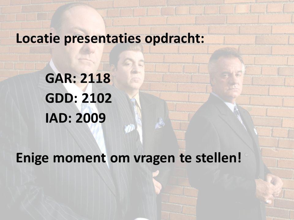 Locatie presentaties opdracht: GAR: 2118 GDD: 2102 IAD: 2009 Enige moment om vragen te stellen!