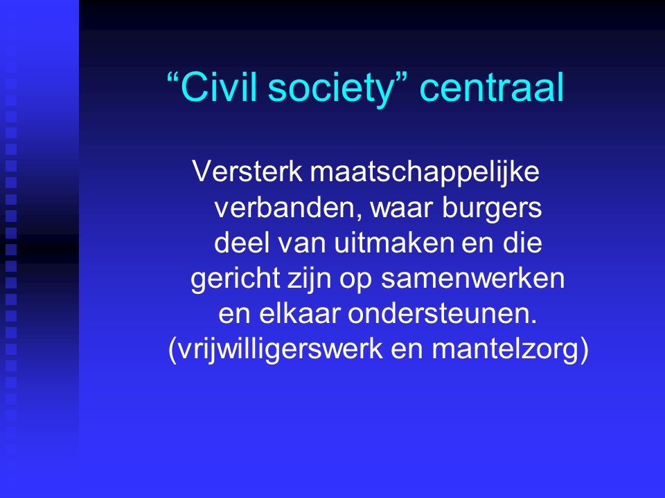 Civil society centraal Versterk maatschappelijke verbanden, waar burgers deel van uitmaken en die gericht zijn op samenwerken en elkaar ondersteunen.