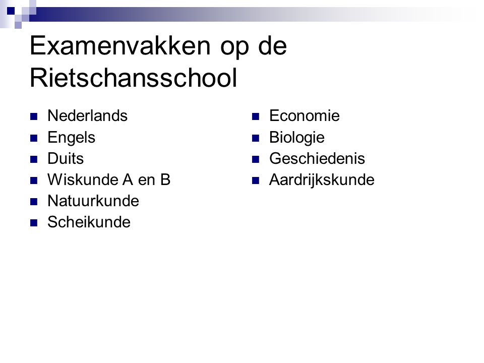 Examenvakken op de Rietschansschool Nederlands Engels Duits Wiskunde A en B Natuurkunde Scheikunde Economie Biologie Geschiedenis Aardrijkskunde