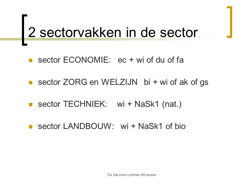 De Savornin Lohman Hilversum 2 sectorvakken in de sector sector ECONOMIE: ec + wi of du of fa sector ZORG en WELZIJN bi + wi of ak of gs sector TECHNIEK: wi + NaSk1 (nat.) sector LANDBOUW: wi + NaSk1 of bio