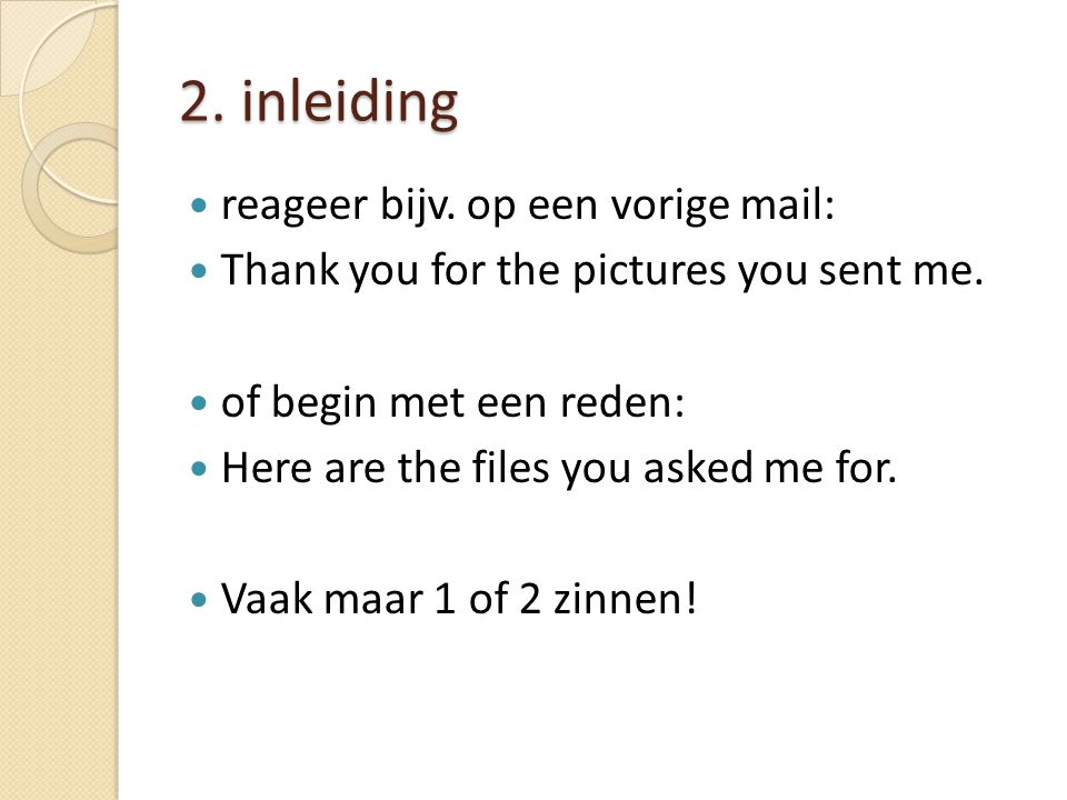 2. inleiding reageer bijv. op een vorige mail: Thank you for the pictures you sent me.