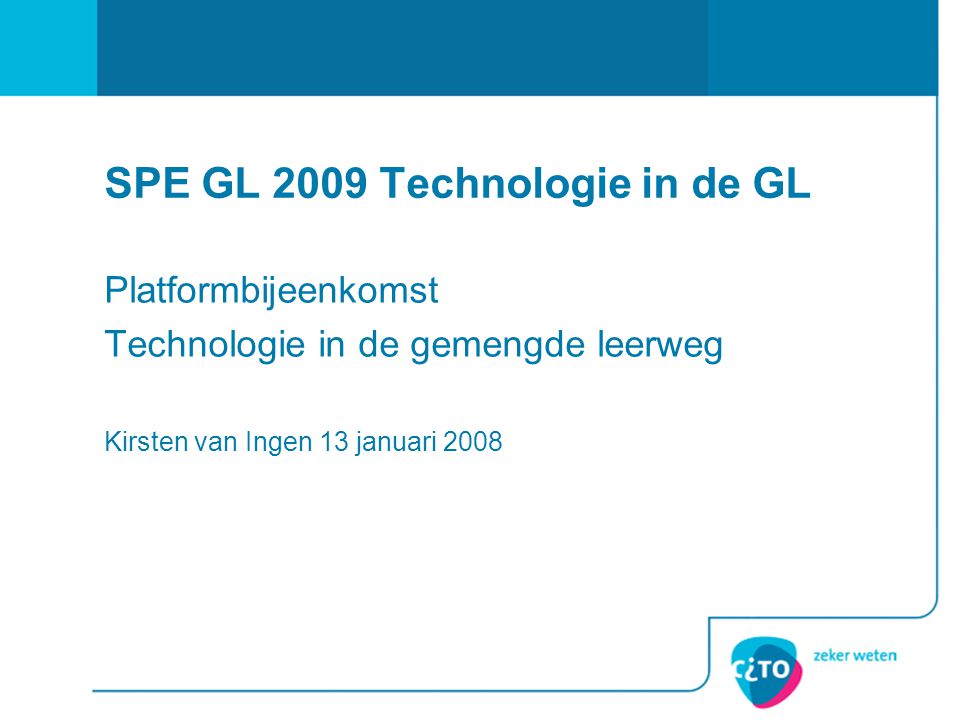 SPE GL 2009 Technologie in de GL Platformbijeenkomst Technologie in de gemengde leerweg Kirsten van Ingen 13 januari 2008