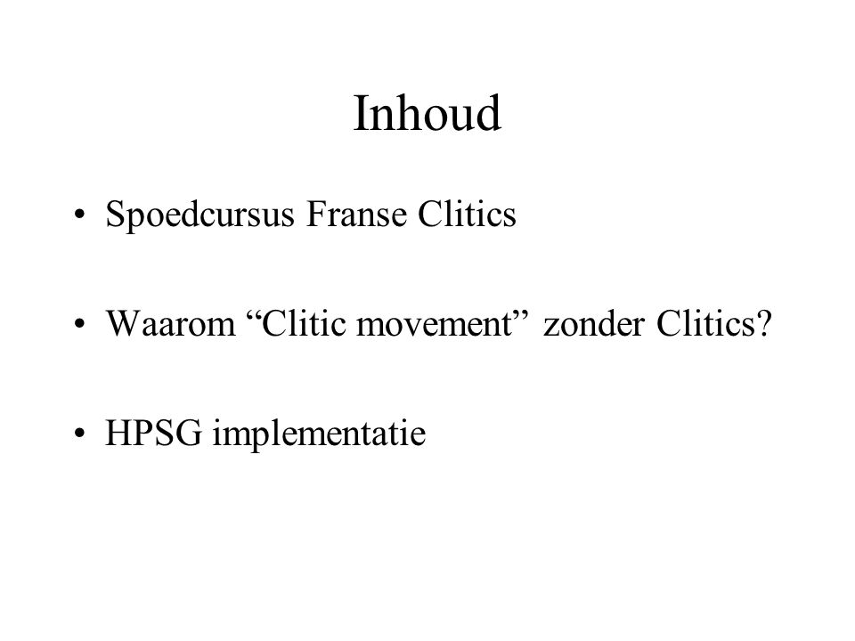 Inhoud Spoedcursus Franse Clitics Waarom Clitic movement zonder Clitics HPSG implementatie