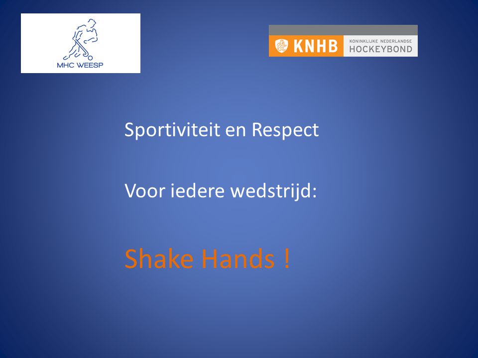 Sportiviteit en Respect Voor iedere wedstrijd: Shake Hands !
