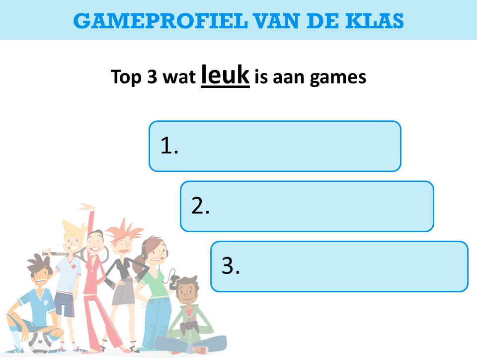 Top 3 wat leuk is aan games GAMEPROFIEL VAN DE KLAS