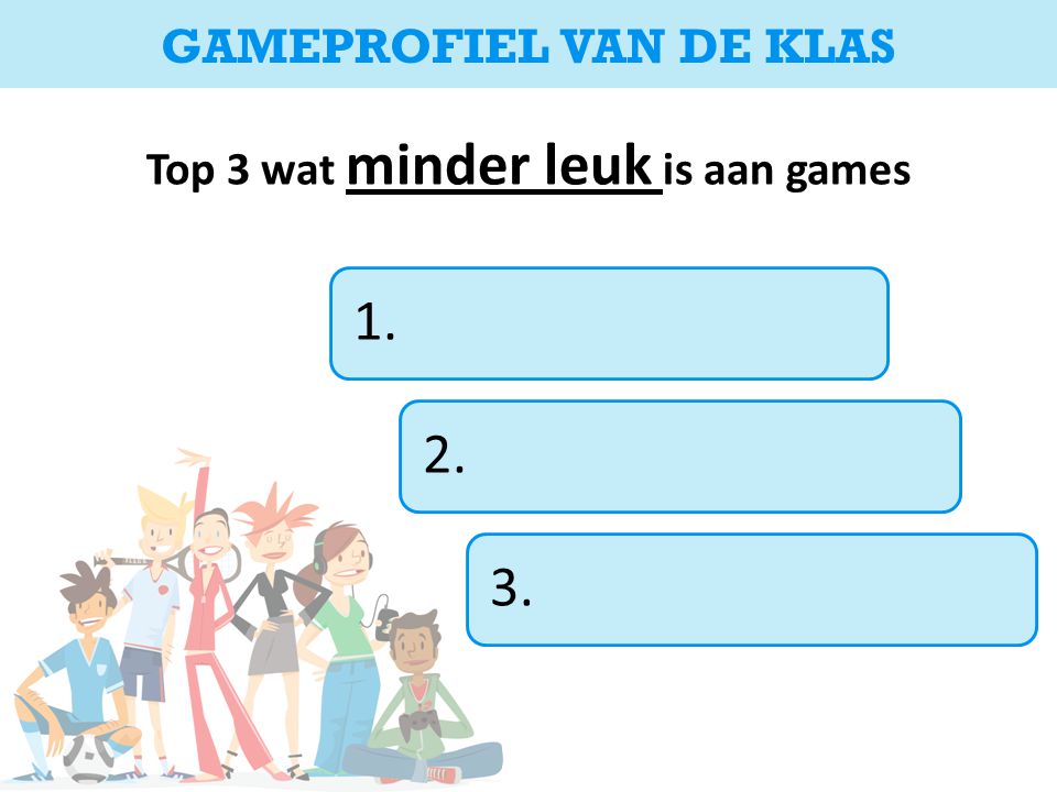 Top 3 wat minder leuk is aan games GAMEPROFIEL VAN DE KLAS